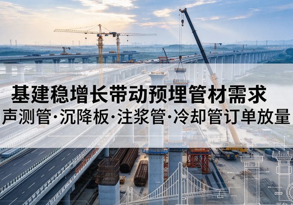 公安基建稳增长带动预埋监测管材需求，声测管、沉降板、注浆管订单持续放量